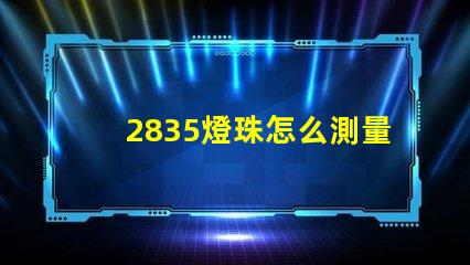 2835燈珠怎么測量 2835燈珠怎么測量好壞